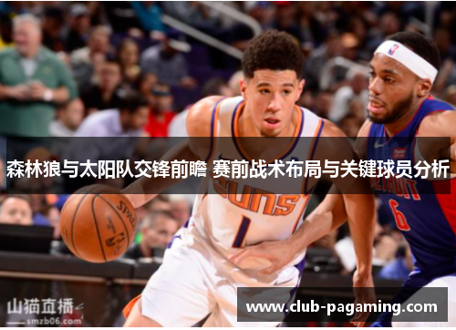 森林狼与太阳队交锋前瞻 赛前战术布局与关键球员分析 森林狼与太阳队交锋前瞻 赛前战术布局与关键球员分析