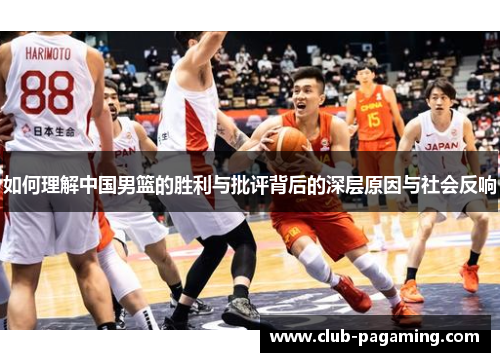 如何理解中国男篮的胜利与批评背后的深层原因与社会反响 如何理解中国男篮的胜利与批评背后的深层原因与社会反响