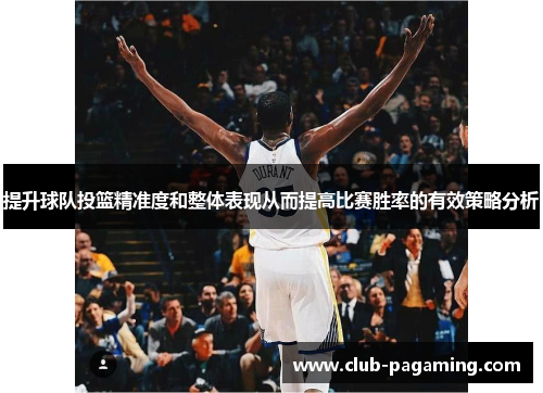 提升球队投篮精准度和整体表现从而提高比赛胜率的有效策略分析 提升球队投篮精准度和整体表现从而提高比赛胜率的有效策略分析
