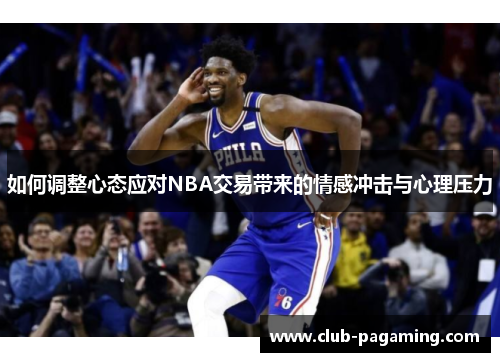 如何调整心态应对NBA交易带来的情感冲击与心理压力 如何调整心态应对NBA交易带来的情感冲击与心理压力