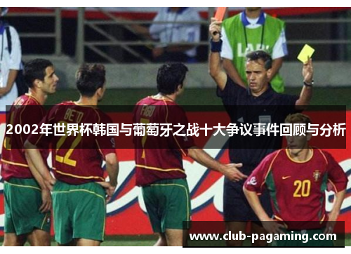 2002年世界杯韩国与葡萄牙之战十大争议事件回顾与分析 2002年世界杯韩国与葡萄牙之战十大争议事件回顾与分析