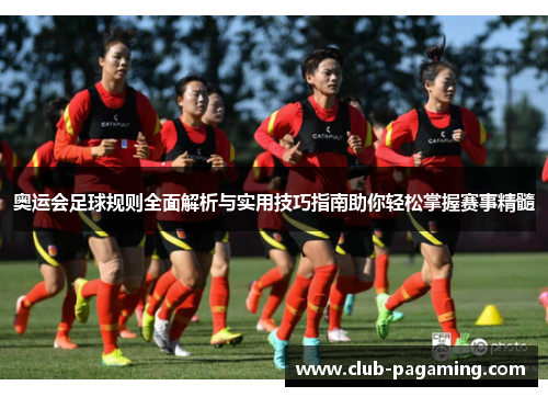奥运会足球规则全面解析与实用技巧指南助你轻松掌握赛事精髓 奥运会足球规则全面解析与实用技巧指南助你轻松掌握赛事精髓
