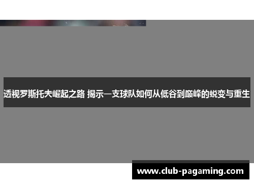 透视罗斯托夫崛起之路 揭示一支球队如何从低谷到巅峰的蜕变与重生