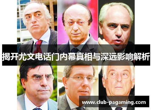 揭开尤文电话门内幕真相与深远影响解析 揭开尤文电话门内幕真相与深远影响解析