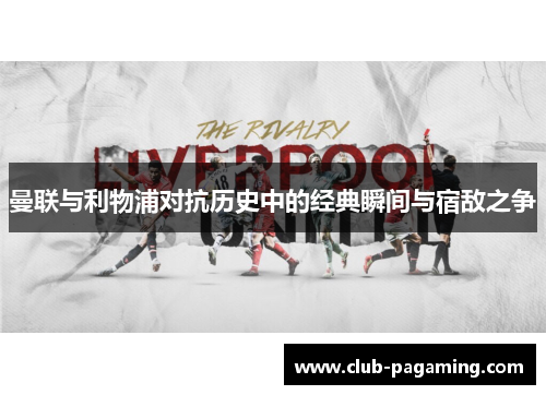 曼联与利物浦对抗历史中的经典瞬间与宿敌之争 曼联与利物浦对抗历史中的经典瞬间与宿敌之争