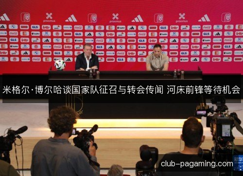 米格尔·博尔哈谈国家队征召与转会传闻 河床前锋等待机会